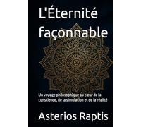 L'Éternité façonnable: Un voyage philosophique au cœur de la conscience, de la simulation et de la réalité