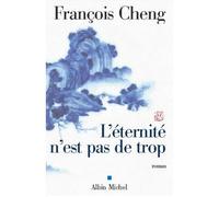 François Cheng – L'éternité n'est pas de trop – Les Éditions Albin Michel
