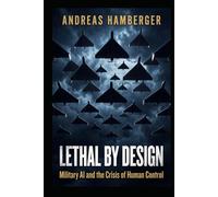 Lethal By Design: Military AI and the Crisis of Human Control