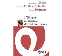 L'éthique à l'épreuve des violences du soin Catherine Le Grand-Sébille (Direction), Dominique Davous (Direction), Étienne Seigneur (Direction)