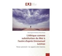 L'ethique comme substitution du Moi A l'autre d'après emmanuel Levinas Penser autrement - les rapports entre hommes - César-Augustin Muaka - Universitaires Europeennes - broché - Essai