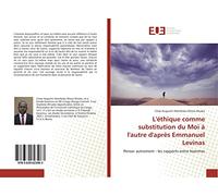 L'éthique comme substitution du Moi à l'autre d'après Emmanuel Levinas: Penser autrement - les rapports entre hommes