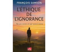 L'Éthique de l'Ignorance: ne pas savoir et agir quand même