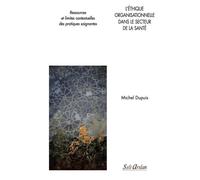 L'éthique Organisationnelle Dans Le Secteur De La Santé - Ressources Et Limites Contextuelles Des Pratiques Soignantes