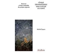 L'éthique Organisationnelle Dans Le Secteur De La Santé - Ressources Et Limites Contextuelles Des Pratiques Soignantes