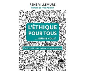 L'éthique pour tous... même vous !: Petit traité pour mieux vivre ensemble