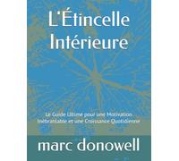 L'Étincelle Intérieure: Le Guide Ultime pour une Motivation Inébranlable et une Croissance Quotidienne