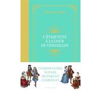 L'Étiquette à la cour de Versailles Daria Galateria (Auteur), Françoise Antoine (Traduction), Nicolas Arnoult (Illustration)