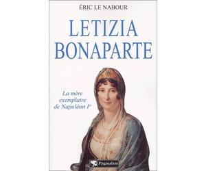 Letizia Bonaparte ; La Mère exemplaire de Napoléon Ier