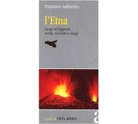 L'Etna. Luogo di leggende, storie, ricerche e viaggi