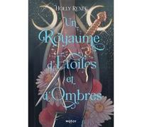 L'Étoile et l'Ombre, T1 : Un royaume d'étoiles et d'ombres Holly Renée (Auteur), Louise Arnaud (Traduction), Marguerite Sauvage (Illustration)