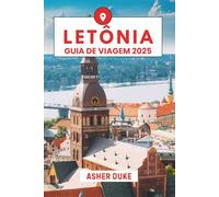 Letônia Guia de Viagem 2025: O Manual Essencial para os Melhores Lugares, Principais Atrações e Pontos Turísticos Secretos