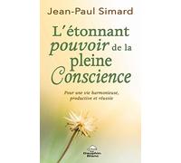 L'étonnant pourvoir de la pleine Conscience - Pour une vie harmonieuse, productive et réussie