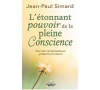 L'étonnant pourvoir de la pleine Conscience - Pour une vie harmonieuse, productive et réussie - Jean-Paul Simard - Dauphin Blanc - broché - Guide