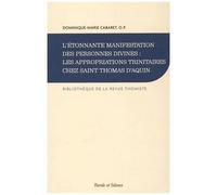 L'étonnante Manifestation Des Personnes Divines : Les Appropriation Trinitaires Chez Saint Thomas D'aquin - Histoire De La Doctrine Et Synthèse Théologique
