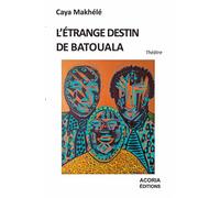L'étrange destin de Batouala - Caya Makhélé - Acoria - broché - Théâtre