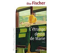 Elise Fischer – L'étrange destin de Marie – Roman – broché – Éditions Calmann-Lévy