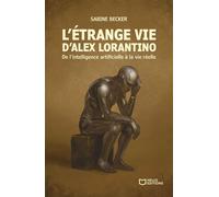 L'étrange vie d'Alex Lorantino - De l'intelligence artificielle à la vie réelle - Sabine Becker - Hello - broché - Essai