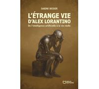 L'étrange vie d'Alex Lorantino - De l'intelligence artificielle à la vie réelle - Sabine Becker - Hello - broché - Essai