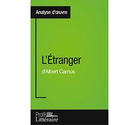 L'Étranger d'Albert Camus (Analyse approfondie): Approfondissez votre lecture de cette œuvre avec notre profil littéraire (résumé, fiche de lecture et axes de lecture)