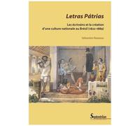Letras Pátrias - Les Écrivains Et La Création D'une Culture Nationale Au Brésil (1822-1889)