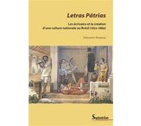 Letras Pátrias - Les Écrivains Et La Création D'une Culture Nationale Au Brésil (1822-1889)