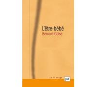 L'être-Bébé - La Question Du Bébé À La Théorie De L'attachement, À La Psychanalyse, Et À La Phénoménologie