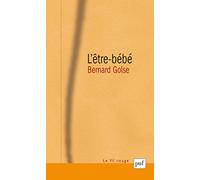 L'être-Bébé - La Question Du Bébé À La Théorie De L'attachement, À La Psychanalyse, Et À La Phénoménologie