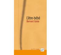 L'être-Bébé - La Question Du Bébé À La Théorie De L'attachement, À La Psychanalyse, Et À La Phénoménologie