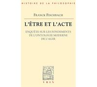 L'être Et L'acte - Enquête Sur Les Fondements De L'ontologie Moderne De L'agir