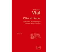 L'être et l'écran Comment le numérique change la perception - Stéphane Vial - Puf - broché - Essai