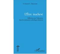 L'être inachevé Réflexions sur l'éducation dans les séminaires catholiques béninois - Vincent Francis Cyr Djeguede - L'harmattan - broché - Essai
