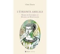 L'étreinte amicale: Marie de Gournay et Michel de Montaigne