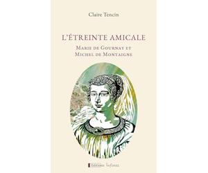 L'étreinte amicale: Marie de Gournay et Michel de Montaigne