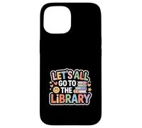 Let's All Go to The Library Book Reading Time - Coque pour iPhone 15