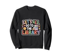 Let's All Go to The Library Book Reading Time - Sweatshirt