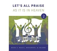 LET's ALL PRAISE AS IT IS in HEAVEN Book 2 Music, Movement, and Flag Colors: Advancing God's Kingdom Through Music