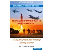 LET'S AVOID WORLD WAR III AND CONFLICTS!: Pray for peace and security among nations VOLUME I
