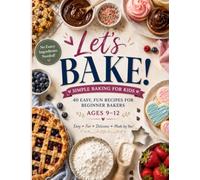 Let's Bake!: Simple Baking for Kids - 40 Easy, Fun Recipes for Beginner Bakers Ages 9-12 (No Fancy Ingredients Needed)
