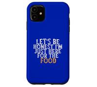 Let's Be Honest I'm Just Here for The Food Coque pour iPhone 11
