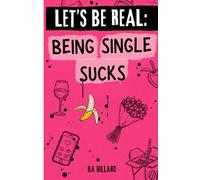 Let's Be Real : Being Single Sucks: A Humorous & Unapologetically Honest Guide to the Myth of Loving Your Single Life