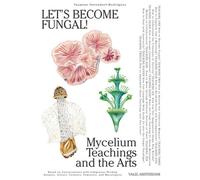Let's Become Fungal: Mycelium Teachings and the Arts: Based on Conversations