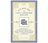 Let's Bring Back: The Lost Language Edition: A Collection Of Forgotten-Yet-Delightful Words, Phrases, Praises, Insults, Idioms, And Literary Flourishes From Eras Past (Lets Bring Back)