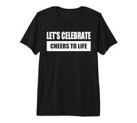 Let's Celebrate - Cheers to Life/Célébrons Ensemble T-Shirt Haut de Gamme
