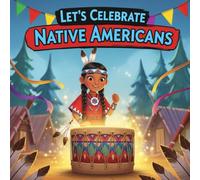 let's celebrate Native Americans books for kids : Story for Children About Traditions, Songs, Dances, Drums, and theSpirit of Community and Culture