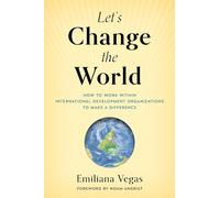 Let's Change the World: How to Work Within International Development Organizations to Make a Difference