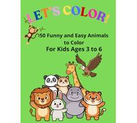 LET'S COLOR!: 50 Funny and Easy Animals to Color for Kids Ages 3 to 6