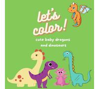 Let's color!: Cute baby dragons and dinosaurs