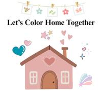 Let's Color Home Together: Home sweet Home coloring book For All Ages