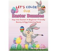 Let's Color Our Easter Bunnies: Hop into Easter! A Beginner-Friendly Bunny & Egg Coloring Book